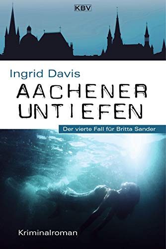Aachener Untiefen Der vierte Fall für Britta Sander Titel „Aachener Untiefen“ von Ingrid Davis, Kriminalroman mit Leiche im Wasser und Aachener Skyline.